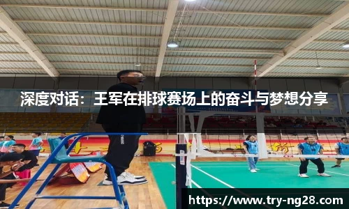 深度对话：王军在排球赛场上的奋斗与梦想分享